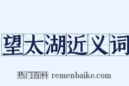 望太湖近义词是什么意思的图片